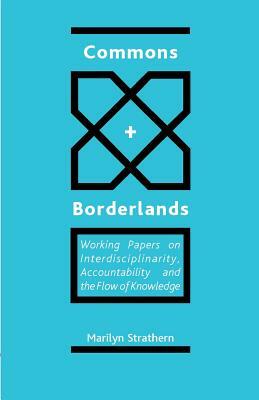 Commons and Borderlands: Working Papers on Interdisciplinarity, Accountibility and the Flow of Knowledge by Marilyn Strathern