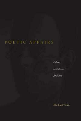 Poetic Affairs: Celan, Granbein, Brodsky by Michael Eskin