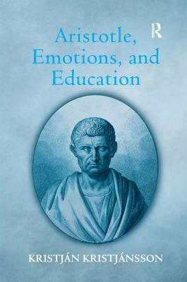 Aristotle, Emotions, and Education by Kristján Kristjánsson