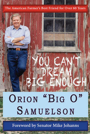 You Can't Dream Big Enough: The American Farmer's Best Friend for Over 60 Years by Diane Montiel, Steve Alexander, Gloria Samuelson, Orion Samuelson, Mike Johanns