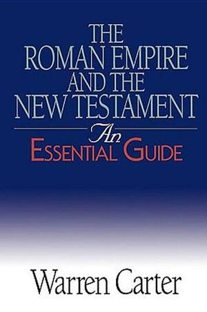 The Roman Empire and the New Testament: An Essential Guide by Warren Carter