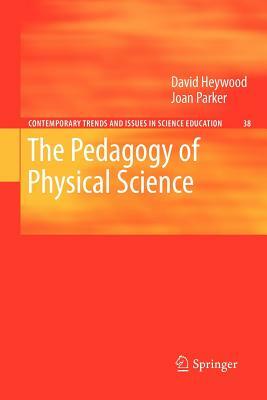 The Pedagogy of Physical Science by David Heywood, Joan Parker