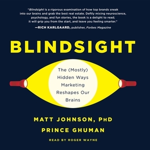 Blindsight: The (Mostly) Hidden Ways Marketing Reshapes Our Brains by Matt Johnson, Prince Ghuman