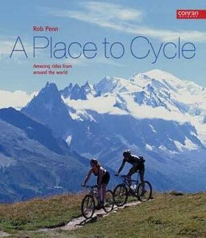 A Place to Cycle: Amazing Rides from Around the World by Rob Penn