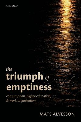 Triumph of Emptiness: Consumption, Higher Education, and Work Organization by Mats Alvesson