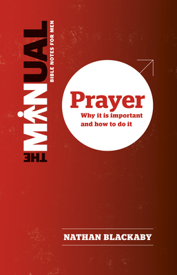 The Manual: Prayer: Why It Is Important and How to Do It by Nathan Blackaby