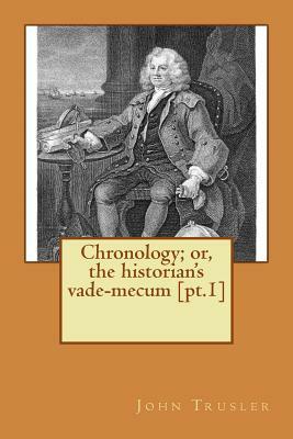 Chronology; or, the historian's vade-mecum [pt.1] by John Trusler