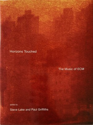 Horizons Touched: The Music of ECM by Steve Lake, Paul Griffiths