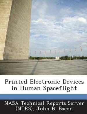 Printed Electronic Devices in Human Spaceflight by John B. Bacon