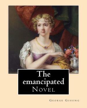 The emancipated By: George Gissing: Novel by George Gissing