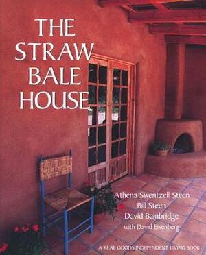 The Straw Bale House by Bill Steen, David A. Bainbridge