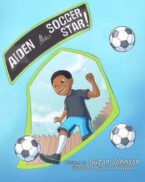 Aiden, the Soccer Star! by Suzan Johnson, Selina Ahnert