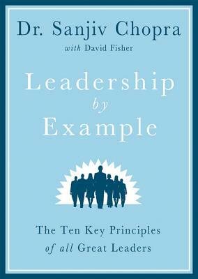 Leadership by Example: The Ten Key Principles of All Great Leaders by Dr Sanjiv Chopra
