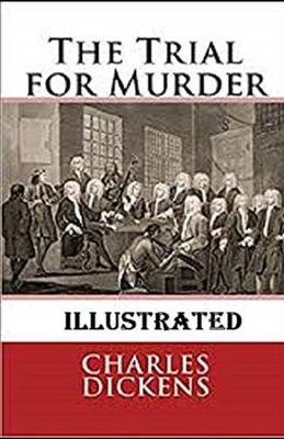 The Trial for Murder Illustrated by Charles Dickens