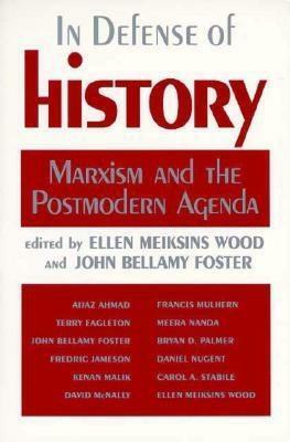 In Defense of History: Marxism and the Postmodern Agenda by Ellen Meiksins Wood, John Bellamy Foster