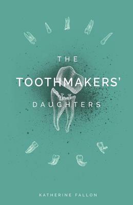 The Toothmakers' Daughters by Katherine Fallon