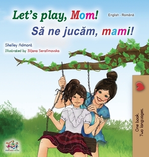 Let's play, Mom! (English Romanian Bilingual Book) by Kidkiddos Books, Shelley Admont