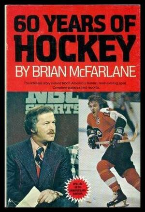 60 Years of Hockey: The Intimate Story Behind North America's Fastest, Most Exciting Sport: Complete Statistics and Records by Brian McFarlane