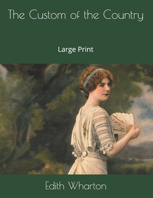 The Custom of the Country: Large Print by Edith Wharton