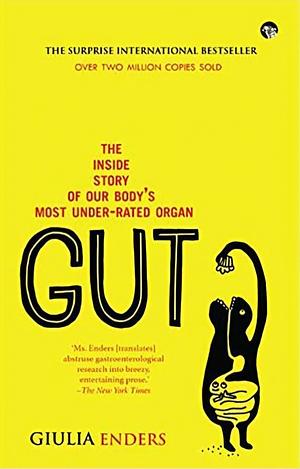 Gut : The Inside Story of Our Body's Most Under-Rated Organ by Giulia Enders, Giulia Enders