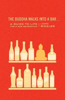The Buddha Walks Into a Bar...: A Guide to Life for a New Generation by Lodro Rinzler