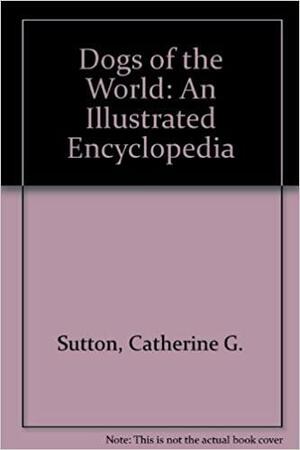 Dogs of the World: An Illustrated Encyclopedia by Catherine G. Sutton, Maurizio Bongianni