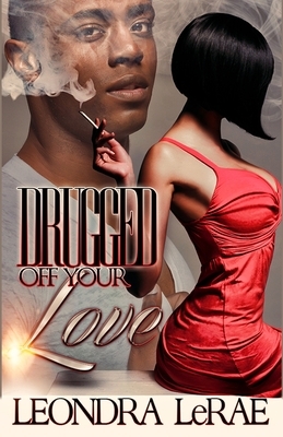 Drugged Off Your Love by Leondra Lerae