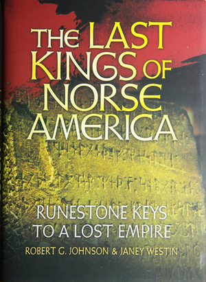 The Last Kings of Norse America: Runestone Keys to a Lost Empire by Janey Westin, Bob Johnson