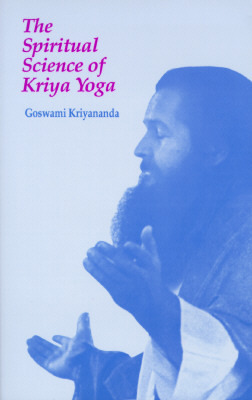 The Spiritual Science of Kriya Yoga by Goswami Kriyananda