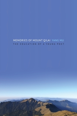 Memories of Mount Qilai: The Education of a Young Poet by Yang Mu