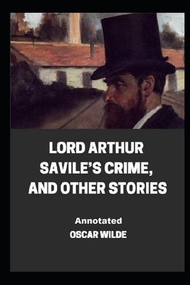 Lord Arthur Savile's Crime, And Other Stories Annotated by Oscar Wilde