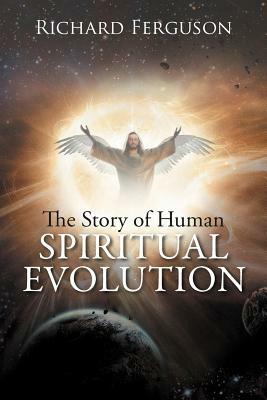 The Story of Human Spiritual Evolution by Richard Ferguson