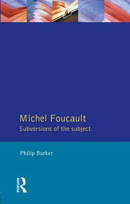 Michel Foucault: Subversions of the Subject by Philip Barker
