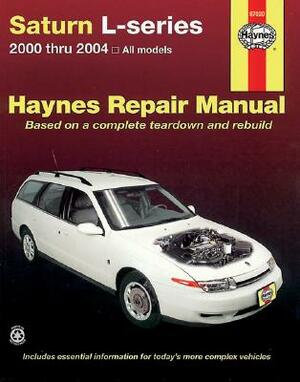 Saturn L-Series: 2000 Thru 2004 - All Models - Based on Complete Teardown and Rebuild by John Haynes