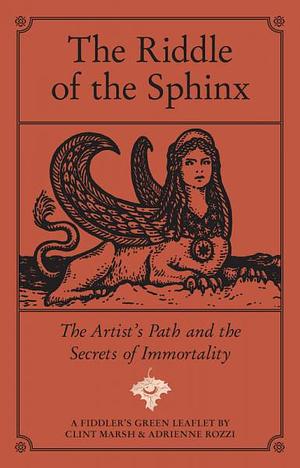 The Riddle of the Sphinx: The Artist's Path and the Secrets of Immortality by Clint Marsh