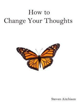 How to Change Your Thoughts by Steven Paul