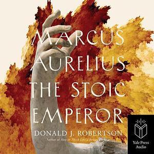 Marcus Aurelius: The Stoic Emperor by Donald J. Robertson