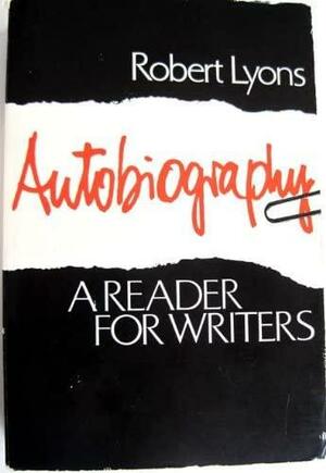 Autobiography: A Reader For Writers by Robert Lyons