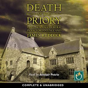 Death at the Priory: Love, Sex, and Murder in Victorian England by James Ruddick