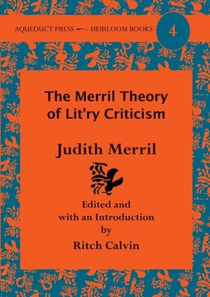 The Merril Theory of Lit'ry Criticism: Judith Merril's Nonfiction by Judith Merril