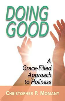 Doing Good: A Grace-Filled Approach to Holiness by Christopher P Momany