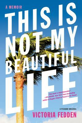 This Is Not My Beautiful Life: A Memoir by Victoria Fedden