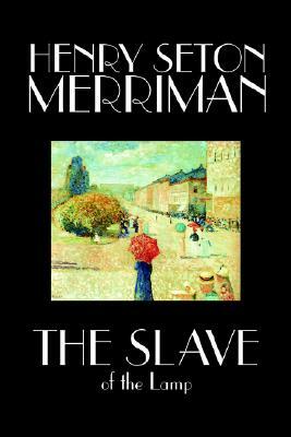 The Slave of the Lamp by Henry Seton Merriman, Fiction, Literary by Henry Seton Merriman