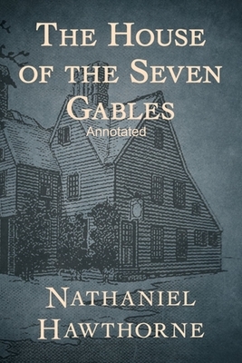 The House of the Seven Gables Annotated by Nathaniel Hawthorne