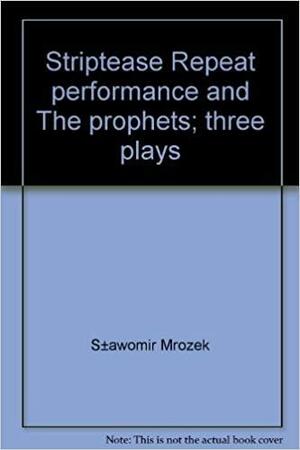 Striptease, Repeat performance, and The prophets;: Three plays, by Sławomir Mrożek