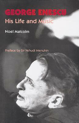 George Enescu: His Life and Music by Noel Malcolm