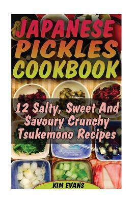 Japanese Pickles Cookbook: 25 Salty, Sweet And Savoury Crunchy Tsukemono Recipes: (Salting and Pickling for Beginners, Best Pickling Recipes) by Kim Evans