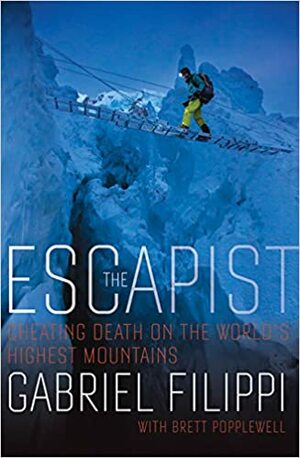 The Escapist: One Man's Remarkable Story of Terror, Tragedy and Triumph on the World's Highest Mountains by Gabriel Filippi