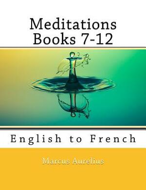 Meditations Books 7-12: English to French by Nik Marcel