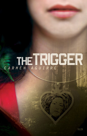 The Trigger by Carmen Aguirre